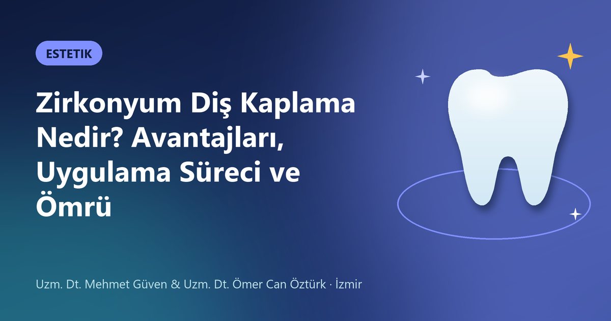 Zirkonyum Diş Kaplama Nedir? Avantajları, Uygulama Süreci ve Ömrü – Güven & Öztürk Diş blog kapak görseli